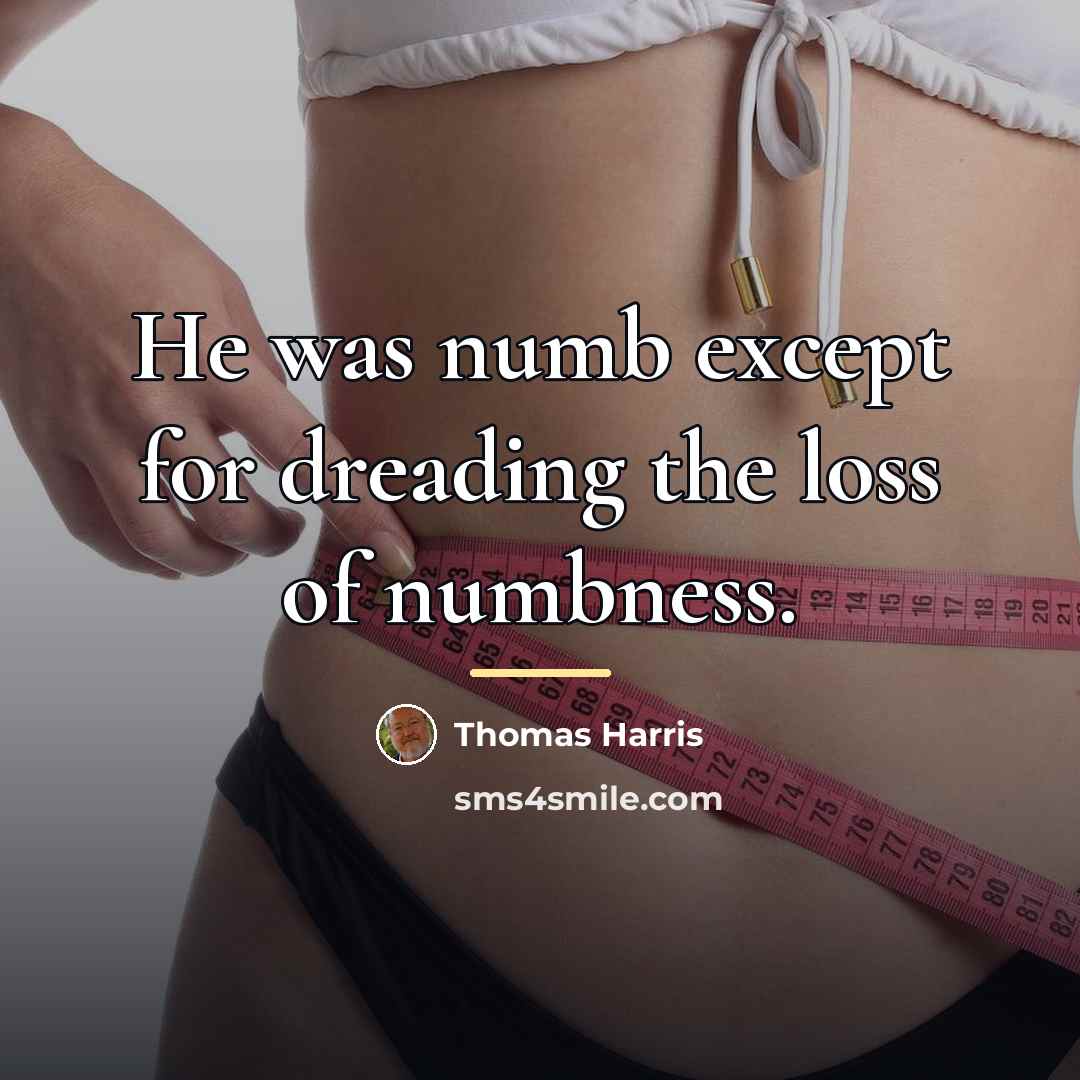 “He was numb except for dreading the loss of numbness.…” quote by Thomas Harris