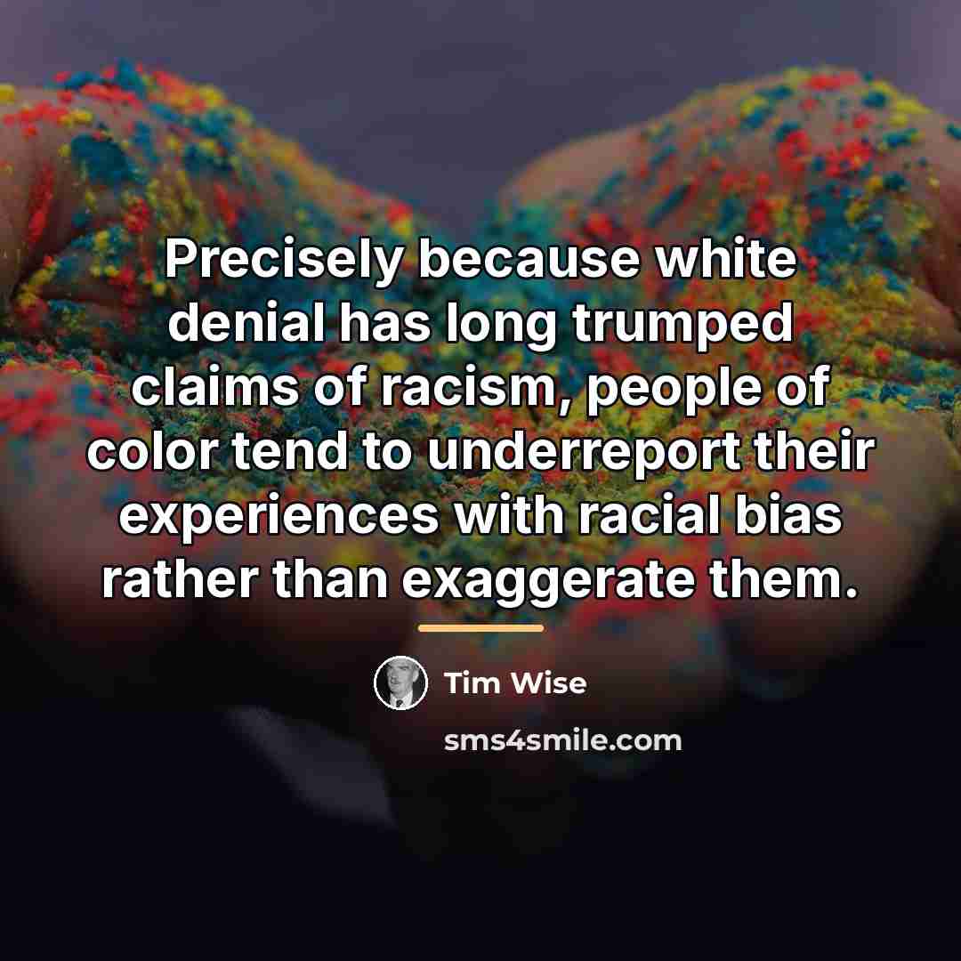 “Precisely because white denial has long trumped claims of racism,…” quote by Tim Wise