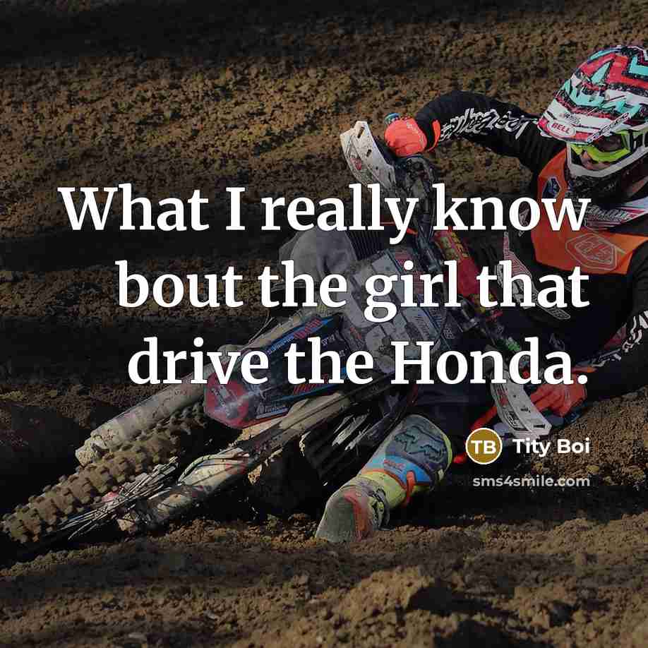 “What I really know bout the girl that drive the Honda.” quote by Tity Boi