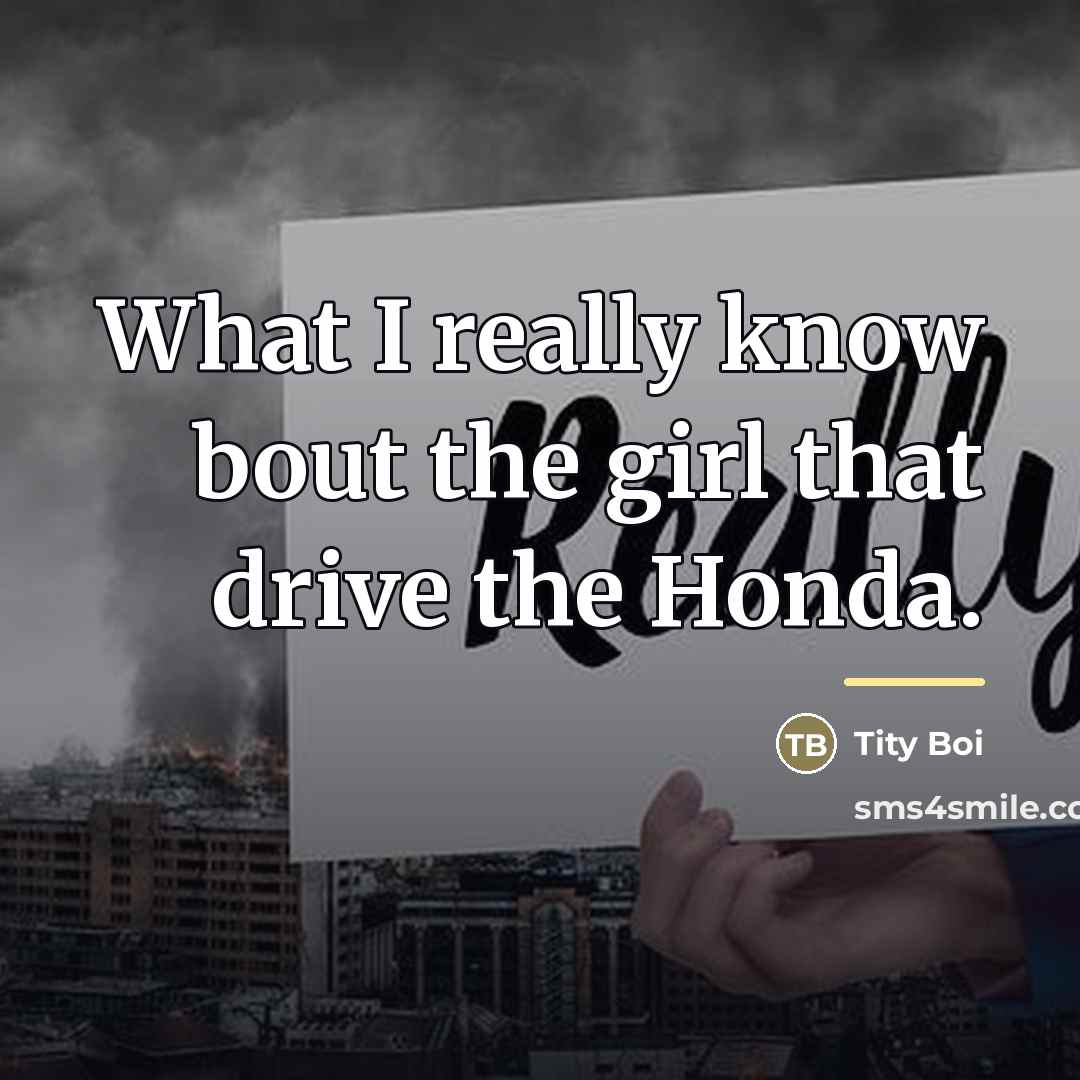 “What I really know bout the girl that drive the…” quote by Tity Boi