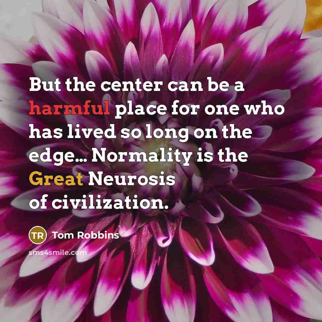 “But the center can be a harmful place for one…” quote by Tom Robbins