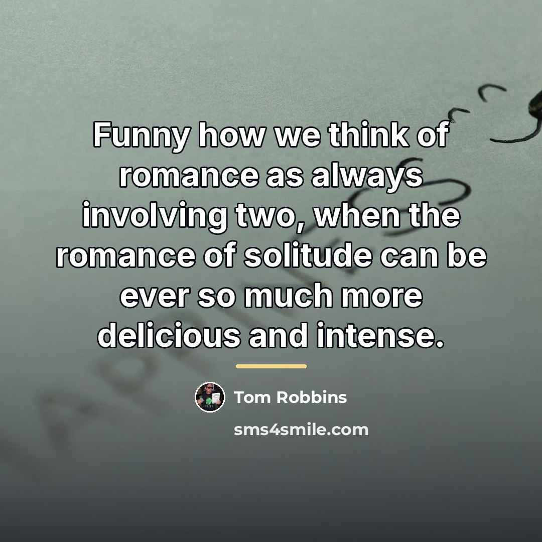 “Funny how we think of romance as always involving two,…” quote by Tom Robbins