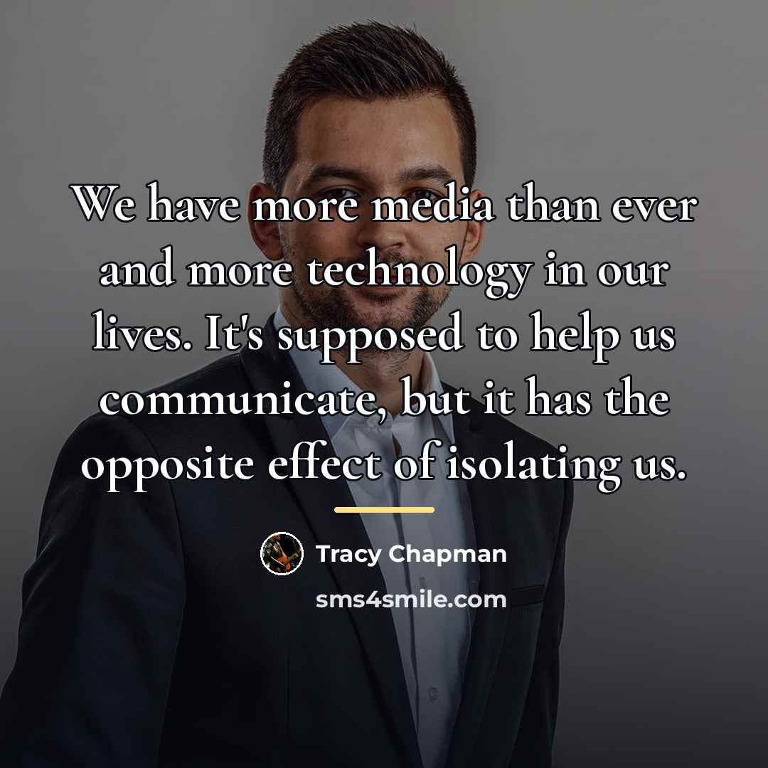“We have more media than ever and more technology in…” quote by Tracy Chapman