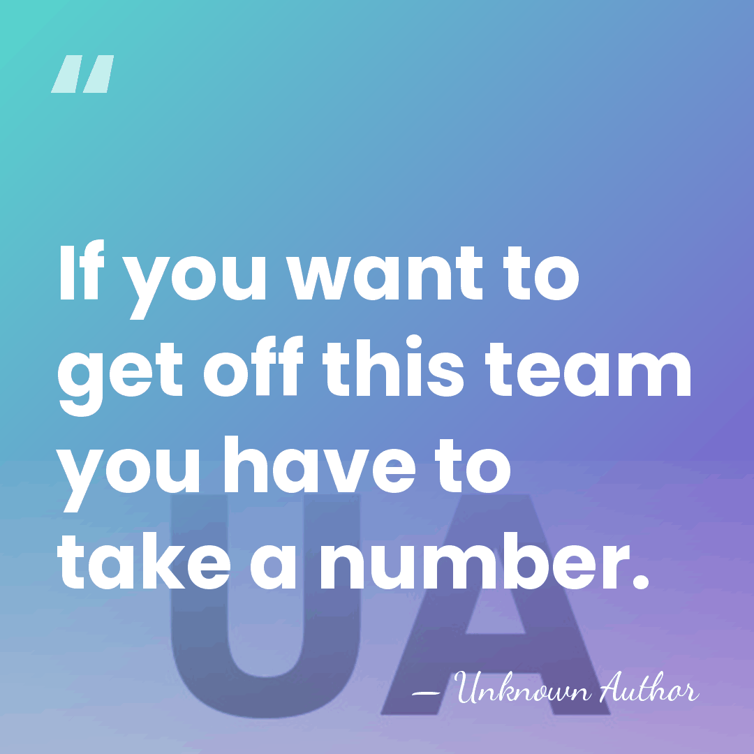 If you want to get off this team you have to take&hellip; - Unknown Author