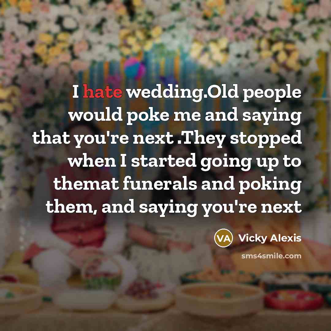 “I hate wedding.Old people would poke me and saying that…” quote by Vicky Alexis