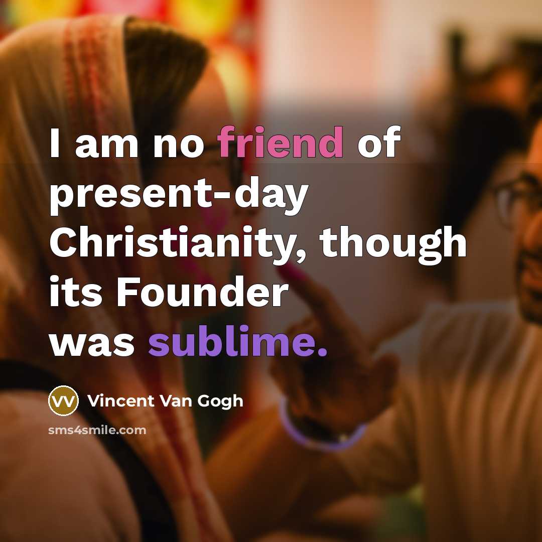 “I am no friend of present-day Christianity, though its Founder…” quote by Vincent Van Gogh