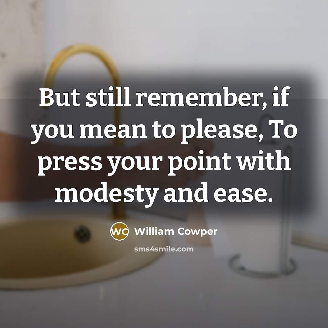 “But still remember, if you mean to please, To press…” quote by William Cowper
