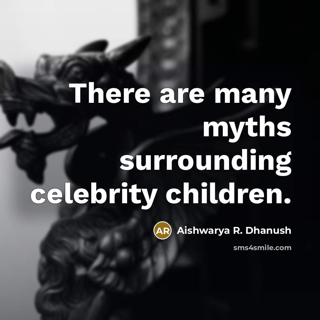 “There are many myths surrounding celebrity children.…” quote by Aishwarya R. Dhanush
