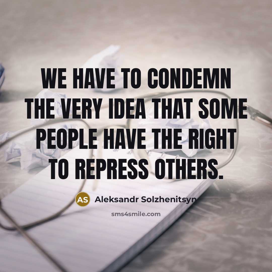 “We have to condemn the very idea that some people…” quote by Aleksandr Solzhenitsyn