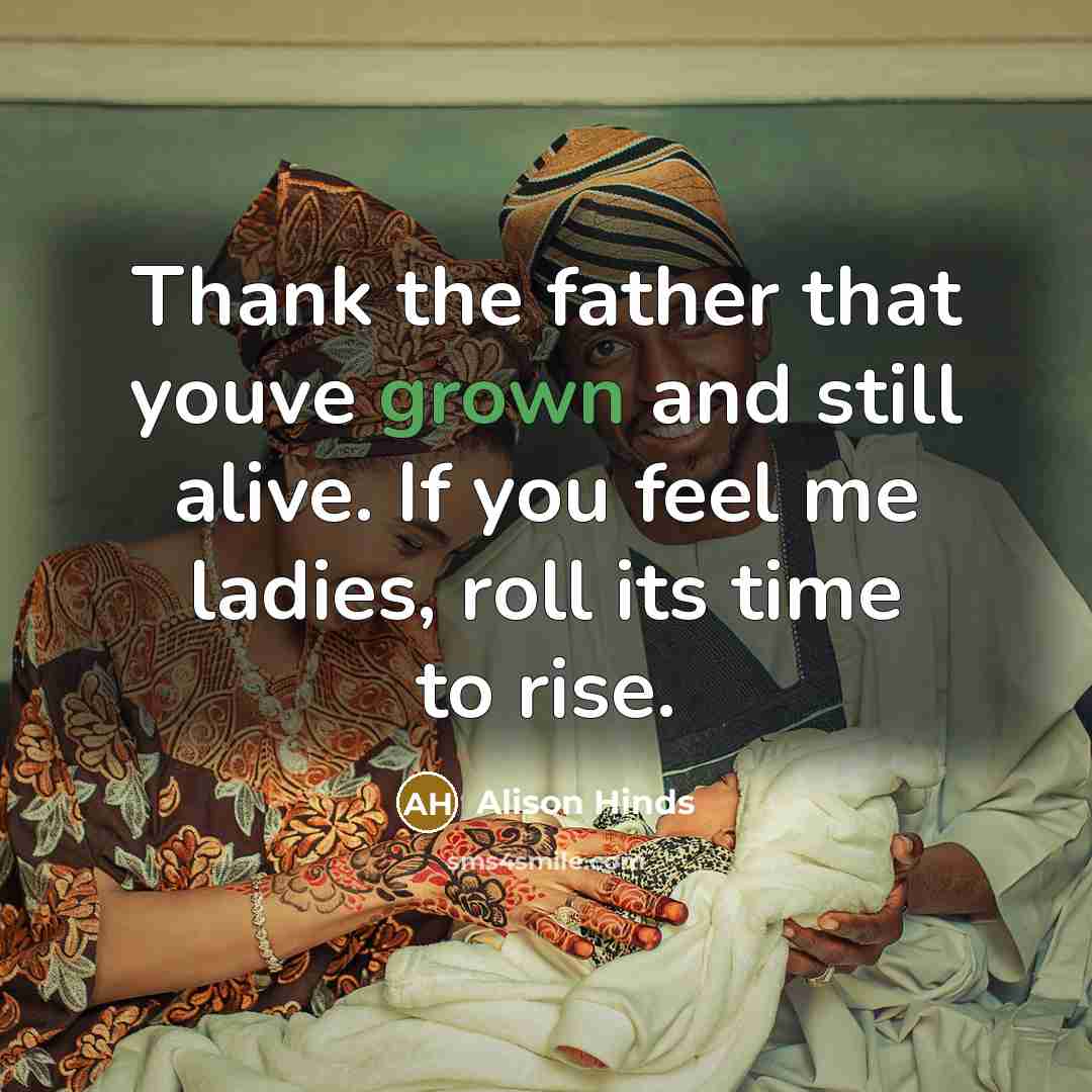 “Thank the father that youve grown and still alive. If you feel me ladies, roll its time to rise.” quote by Alison Hinds