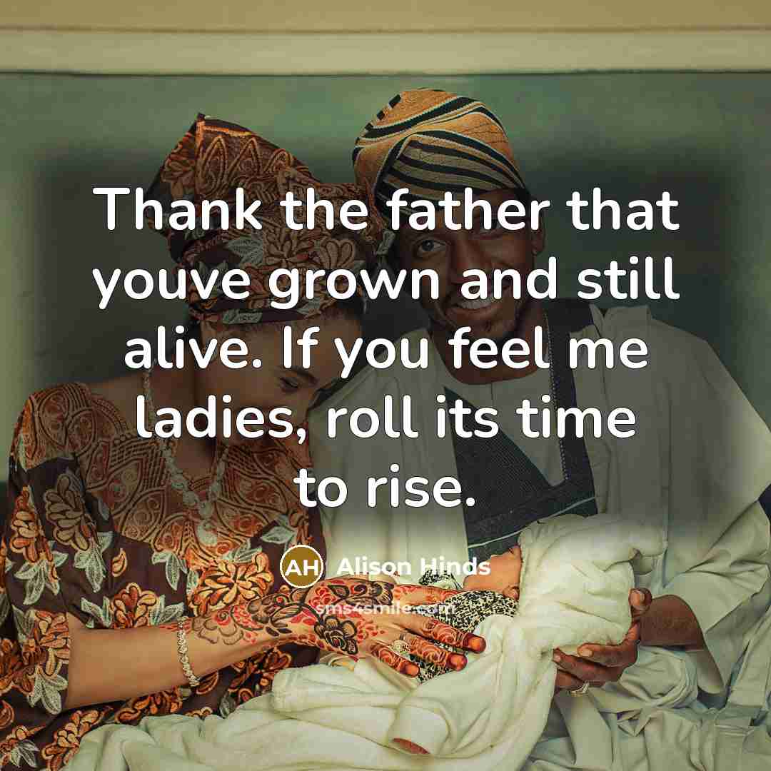“Thank the father that youve grown and still alive. If…” quote by Alison Hinds