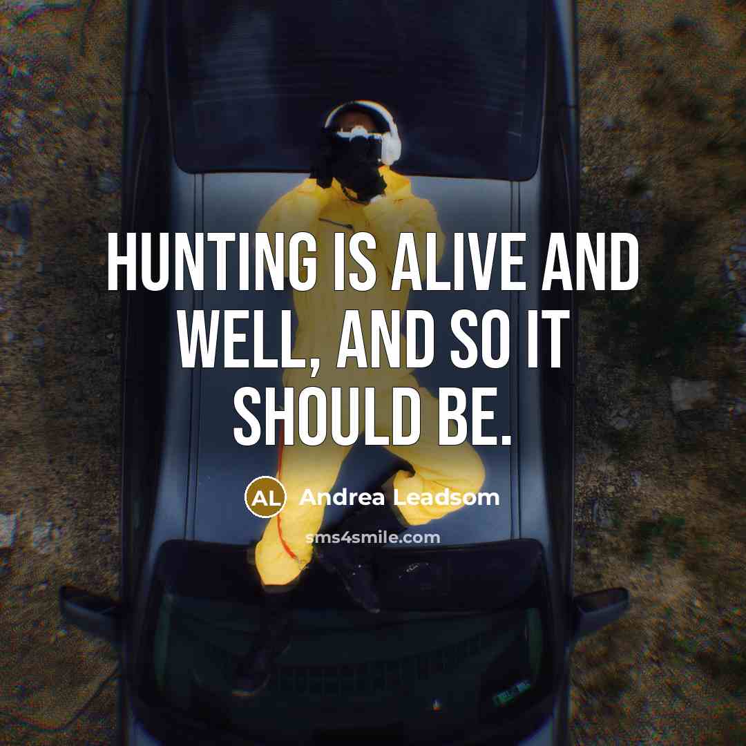 “Hunting is alive and well, and so it should be.…” quote by Andrea Leadsom