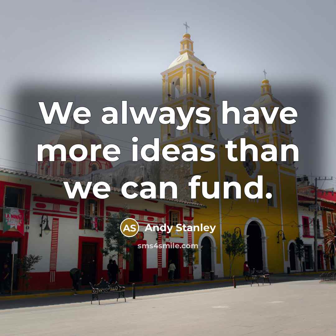 “We always have more ideas than we can fund.…” quote by Andy Stanley
