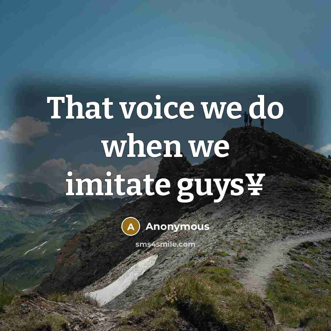“That voice we do when we imitate guys¥…” quote by Anonymous