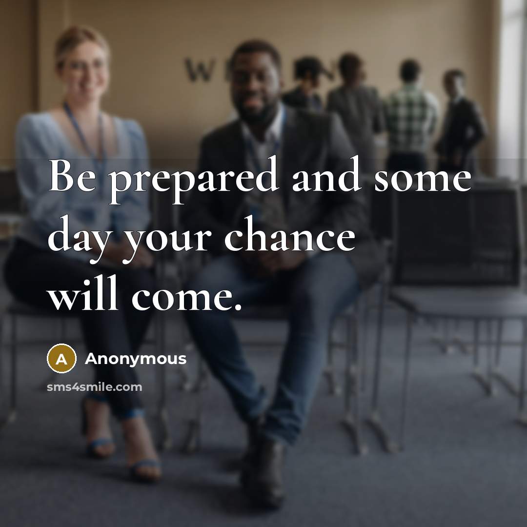 “Be prepared and some day your chance will come.…” quote by Anonymous