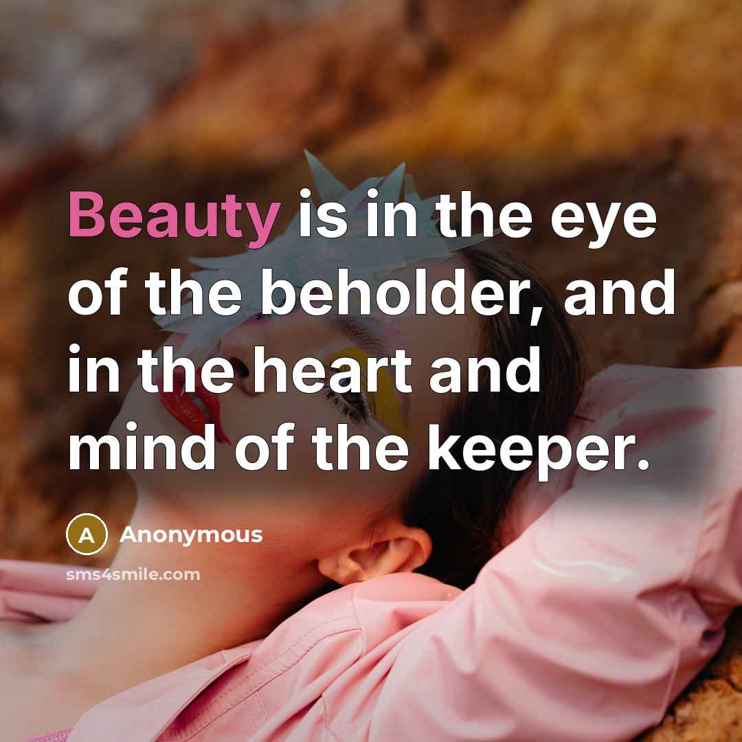 “Beauty is in the eye of the beholder, and in…” quote by Anonymous