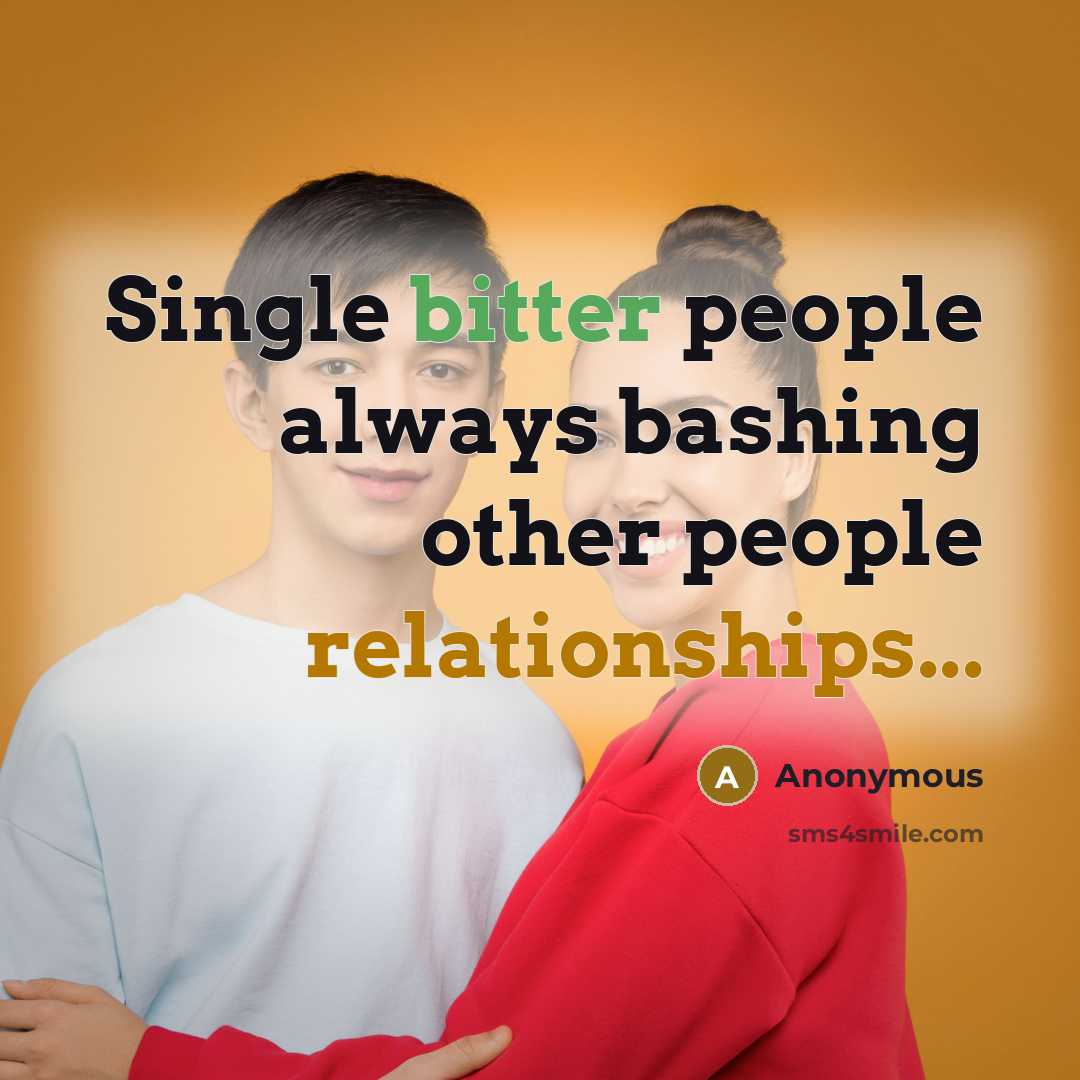“Single bitter people always bashing other people relationships...” quote by Anonymous