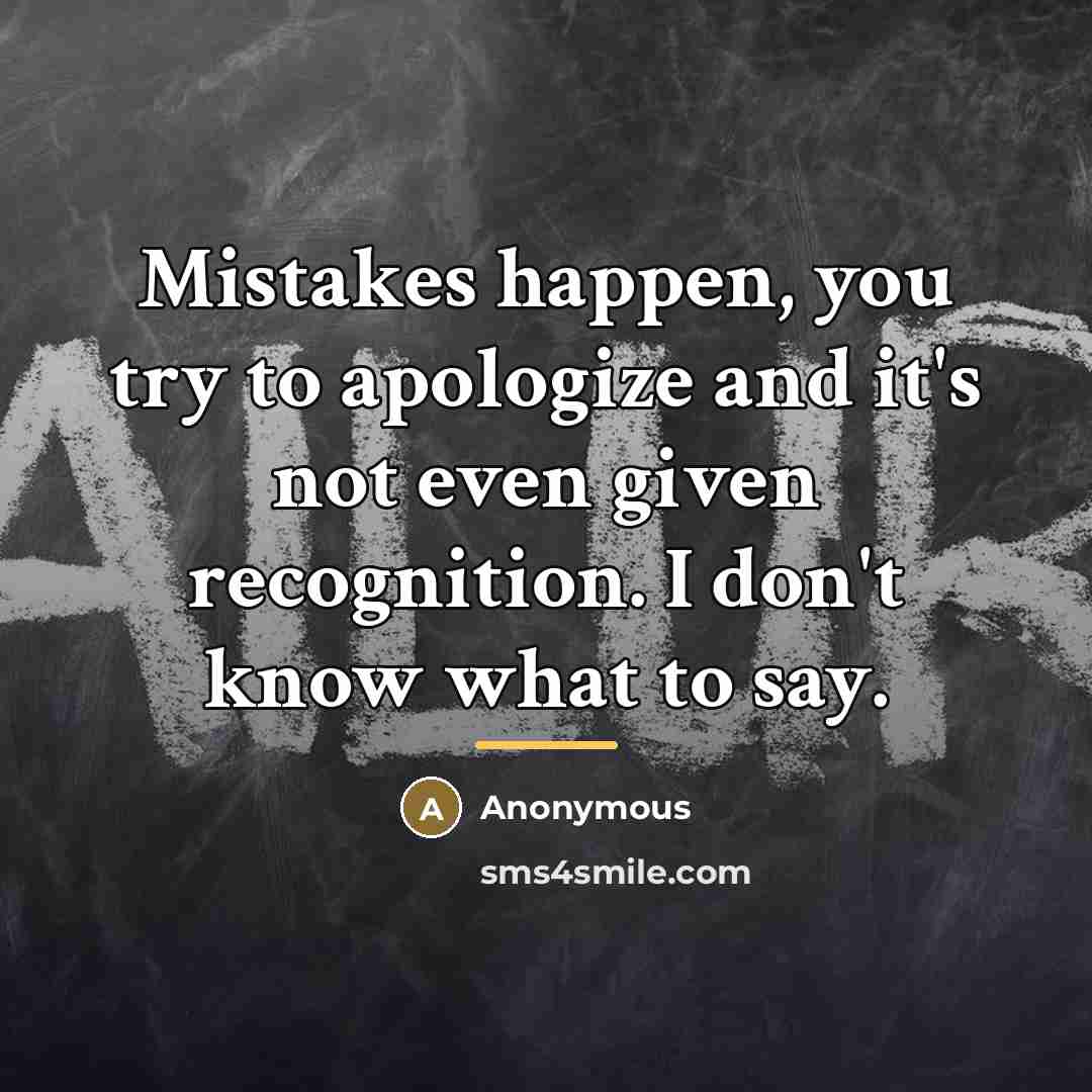 “Mistakes happen, you try to apologize and it's not even…” quote by Anonymous