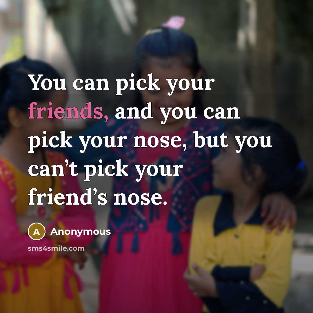 “You can pick your friends, and you can pick your…” quote by Anonymous