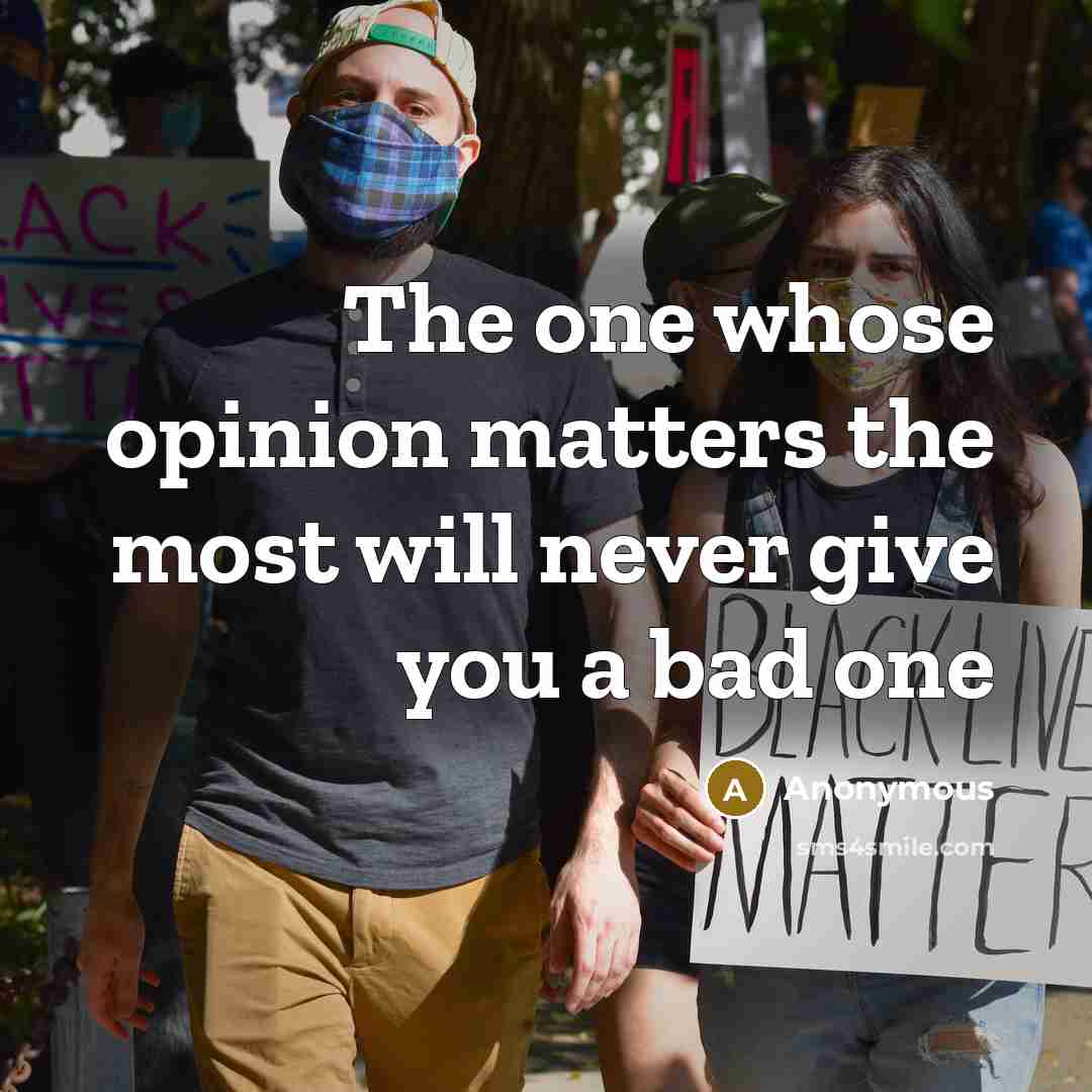 “The one whose opinion matters the most will never give you a bad one” quote by Anonymous