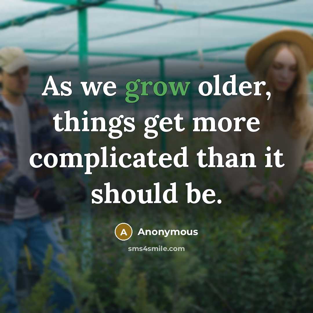 “As we grow older, things get more complicated than it should be.” quote by Anonymous