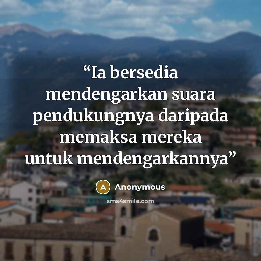 “Ia bersedia mendengarkan suara pendukungnya daripada memaksa mereka untuk mendengarkannya” quote by Anonymous