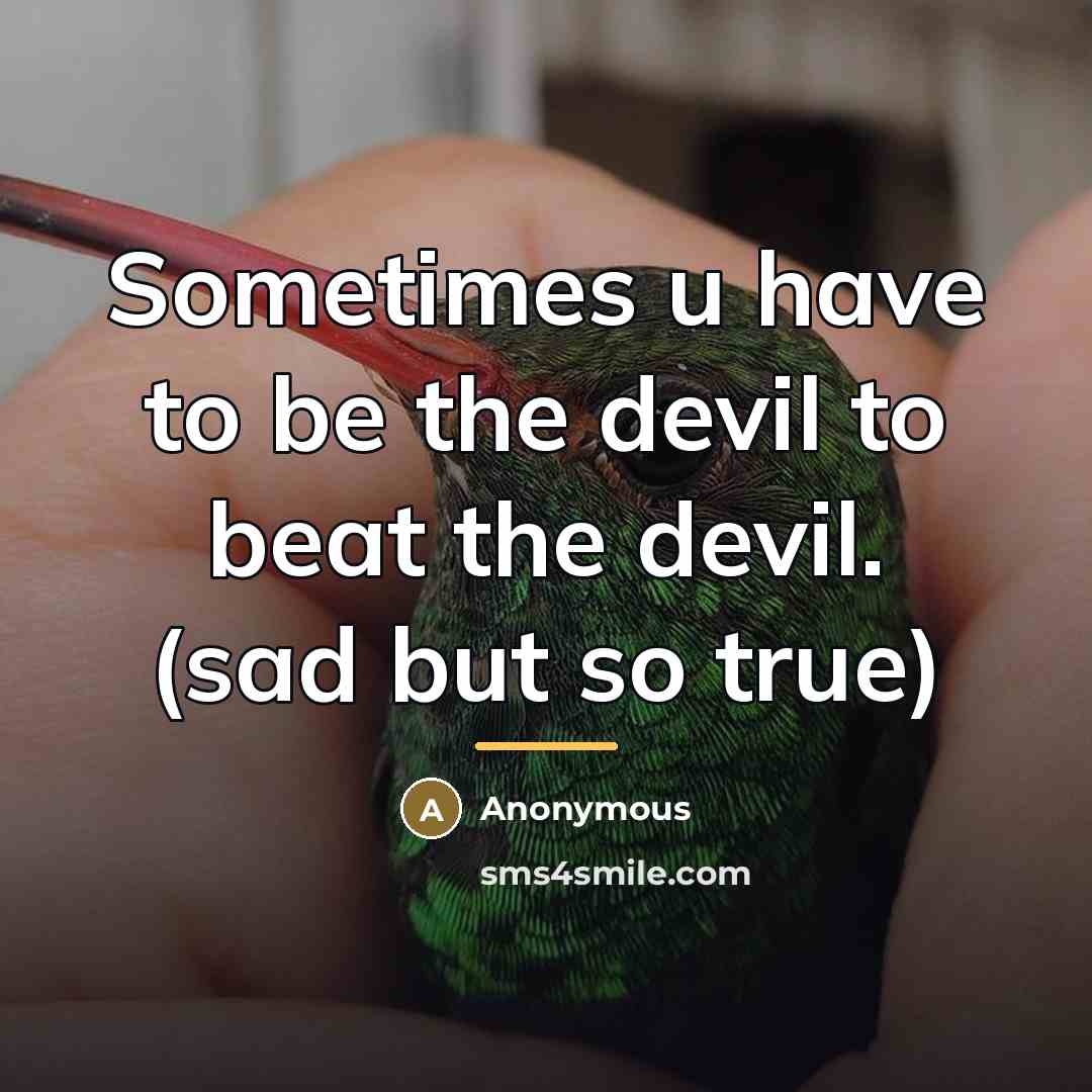 “Sometimes u have to be the devil to beat the…” quote by Anonymous