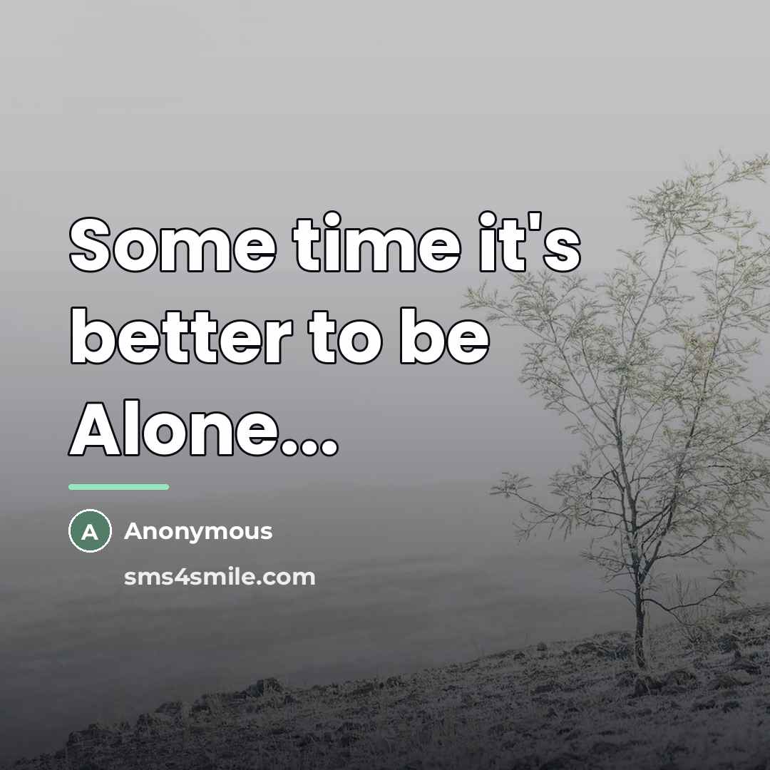 “Some time it's better to be Alone...…” quote by Anonymous