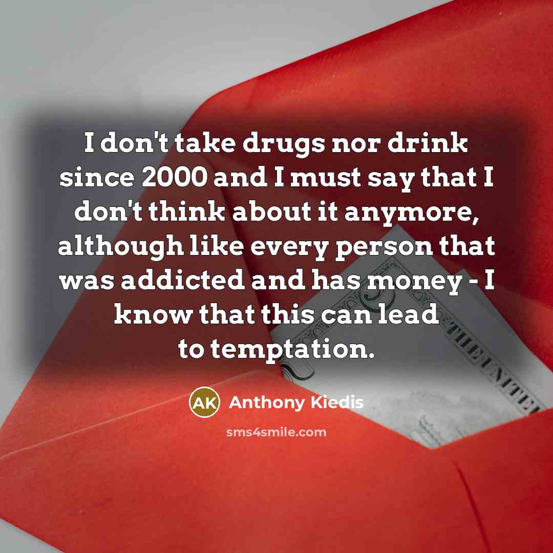 “I don't take drugs nor drink since 2000 and I…” quote by Anthony Kiedis