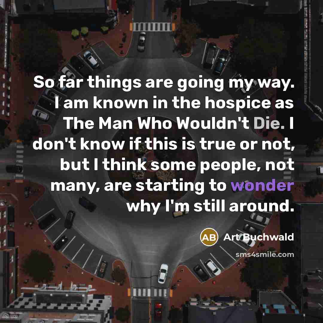 “So far things are going my way. I am known…” quote by Art Buchwald