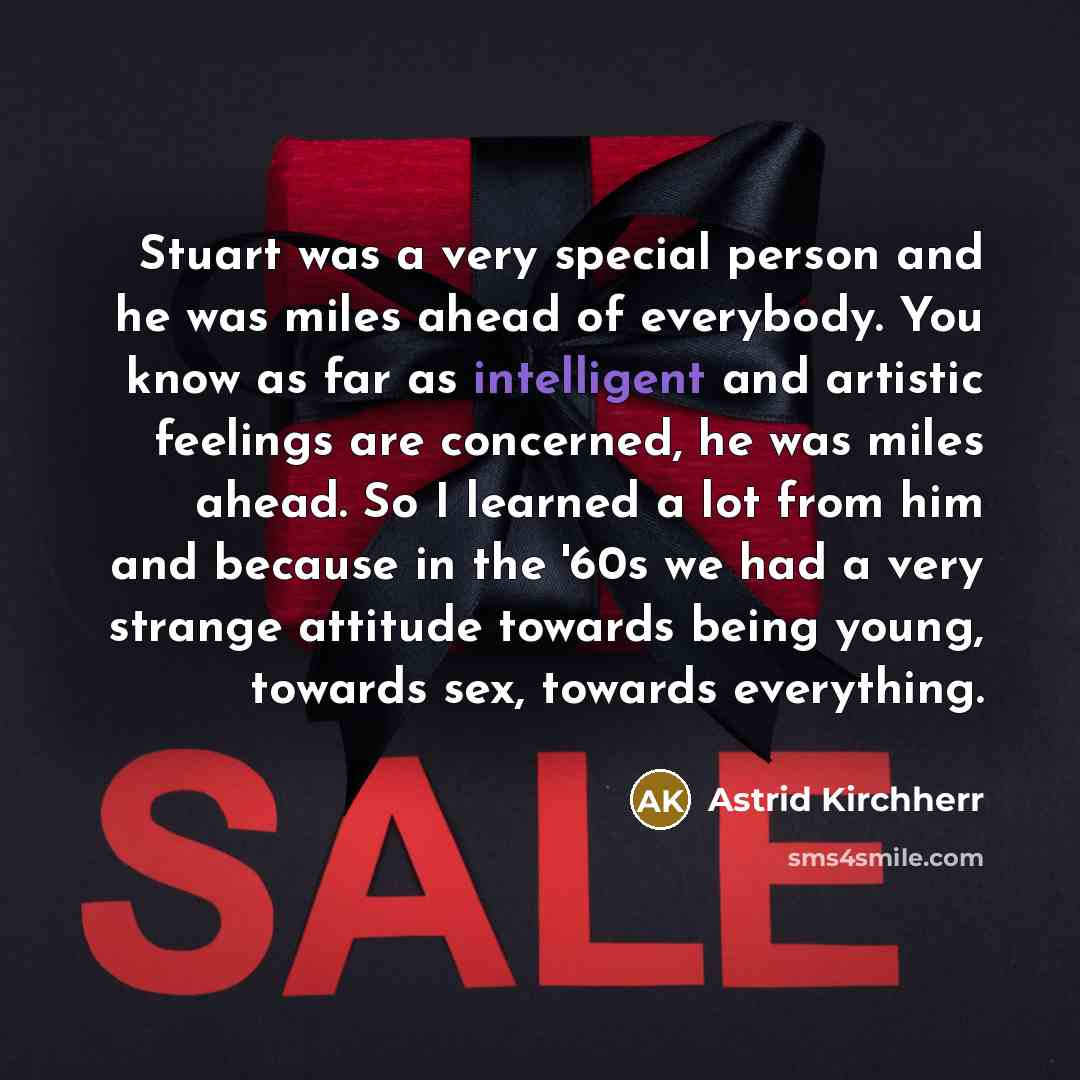 “Stuart was a very special person and he was miles…” quote by Astrid Kirchherr