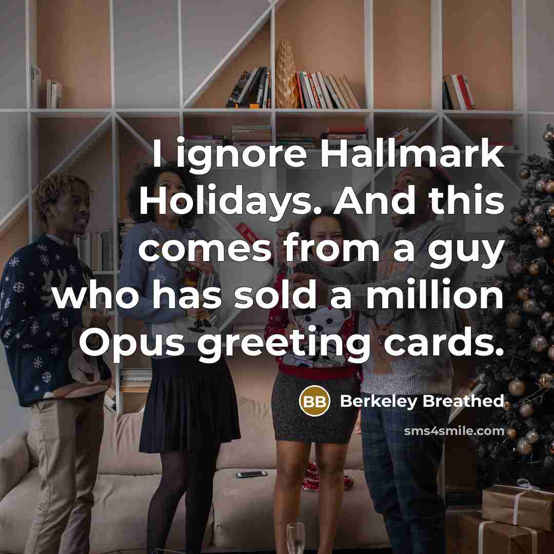 “I ignore Hallmark Holidays. And this comes from a guy…” quote by Berkeley Breathed