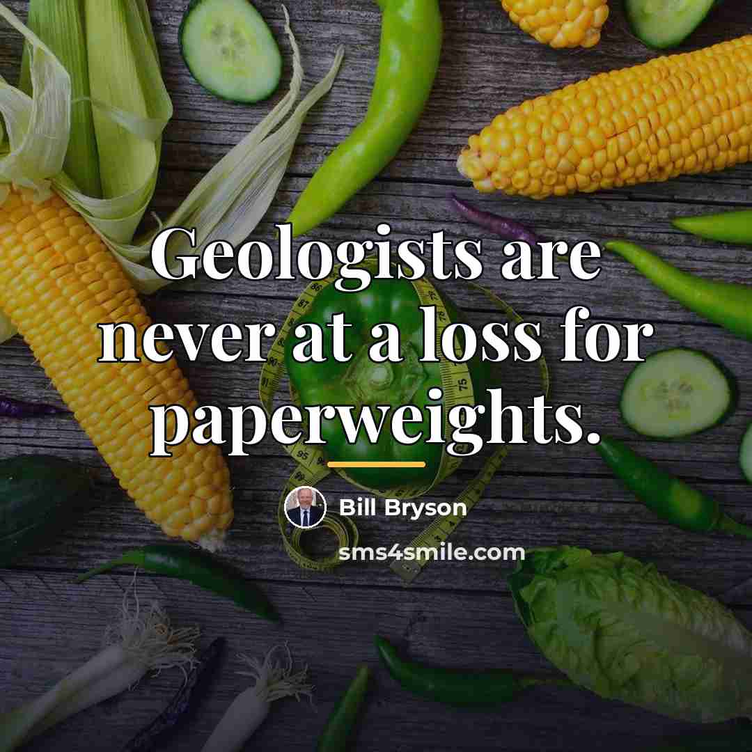 “Geologists are never at a loss for paperweights.…” quote by Bill Bryson