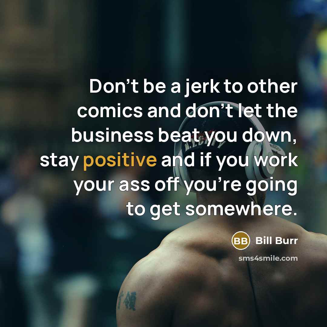 “Don't be a jerk to other comics and don't let…” quote by Bill Burr