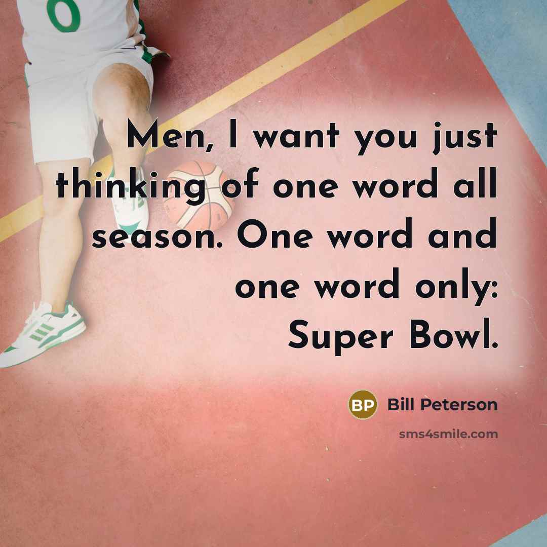 “Men, I want you just thinking of one word all…” quote by Bill Peterson