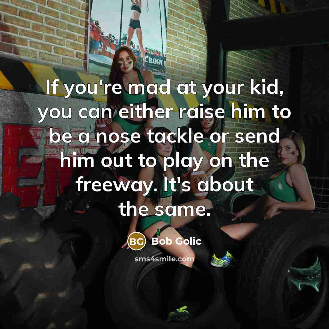 “If you're mad at your kid, you can either raise…” quote by Bob Golic
