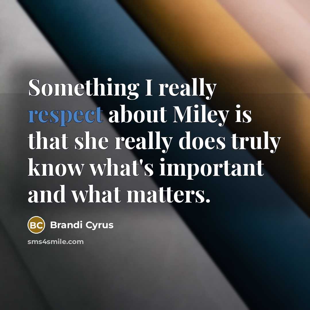 “Something I really respect about Miley is that she really…” quote by Brandi Cyrus