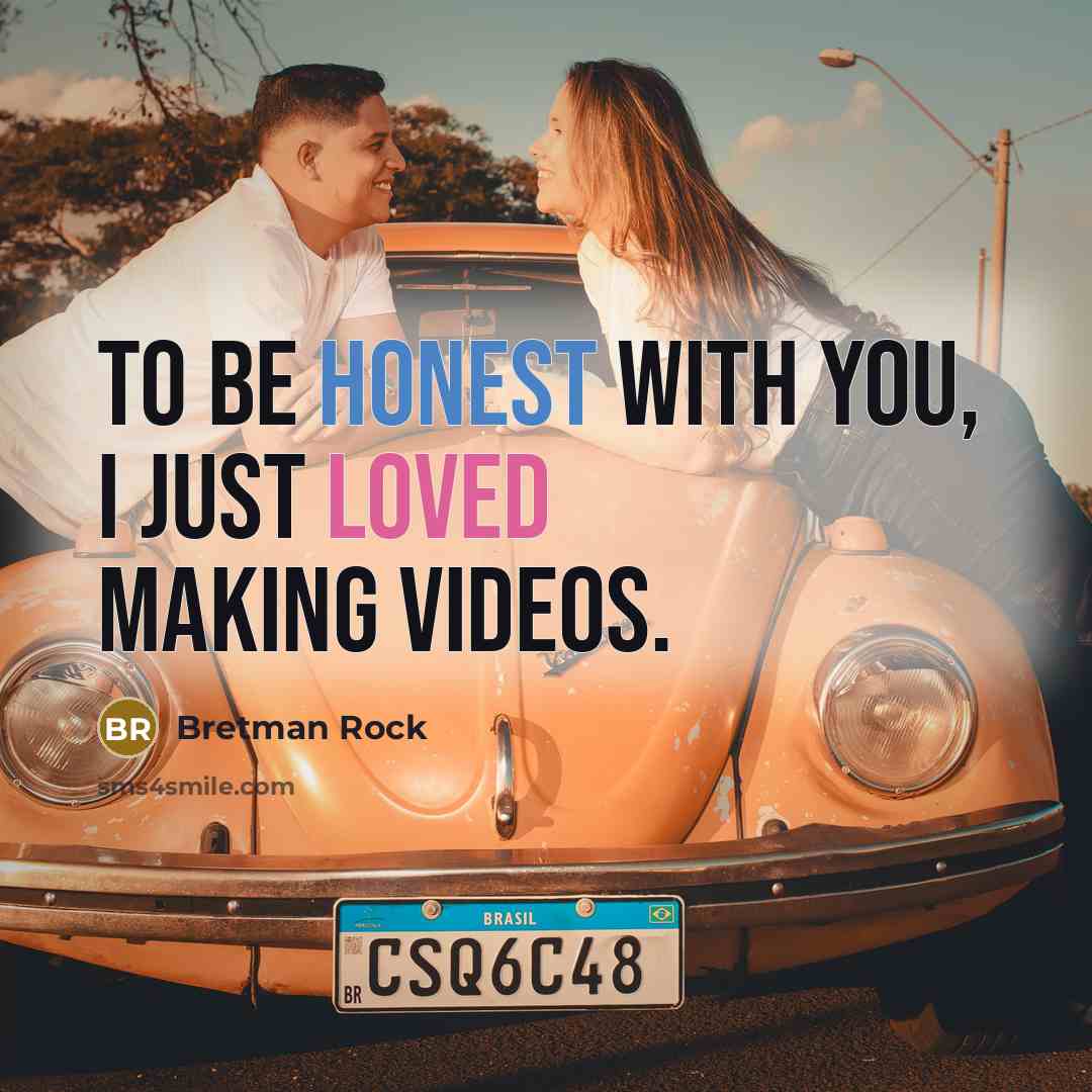 “To be honest with you, I just loved making videos.…” quote by Bretman Rock