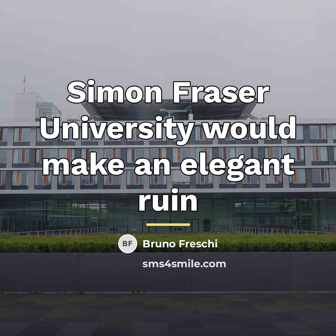 “Simon Fraser University would make an elegant ruin…” quote by Bruno Freschi