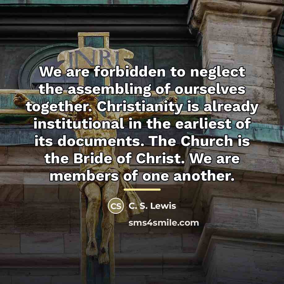 “We are forbidden to neglect the assembling of ourselves together.…” quote by C. S. Lewis