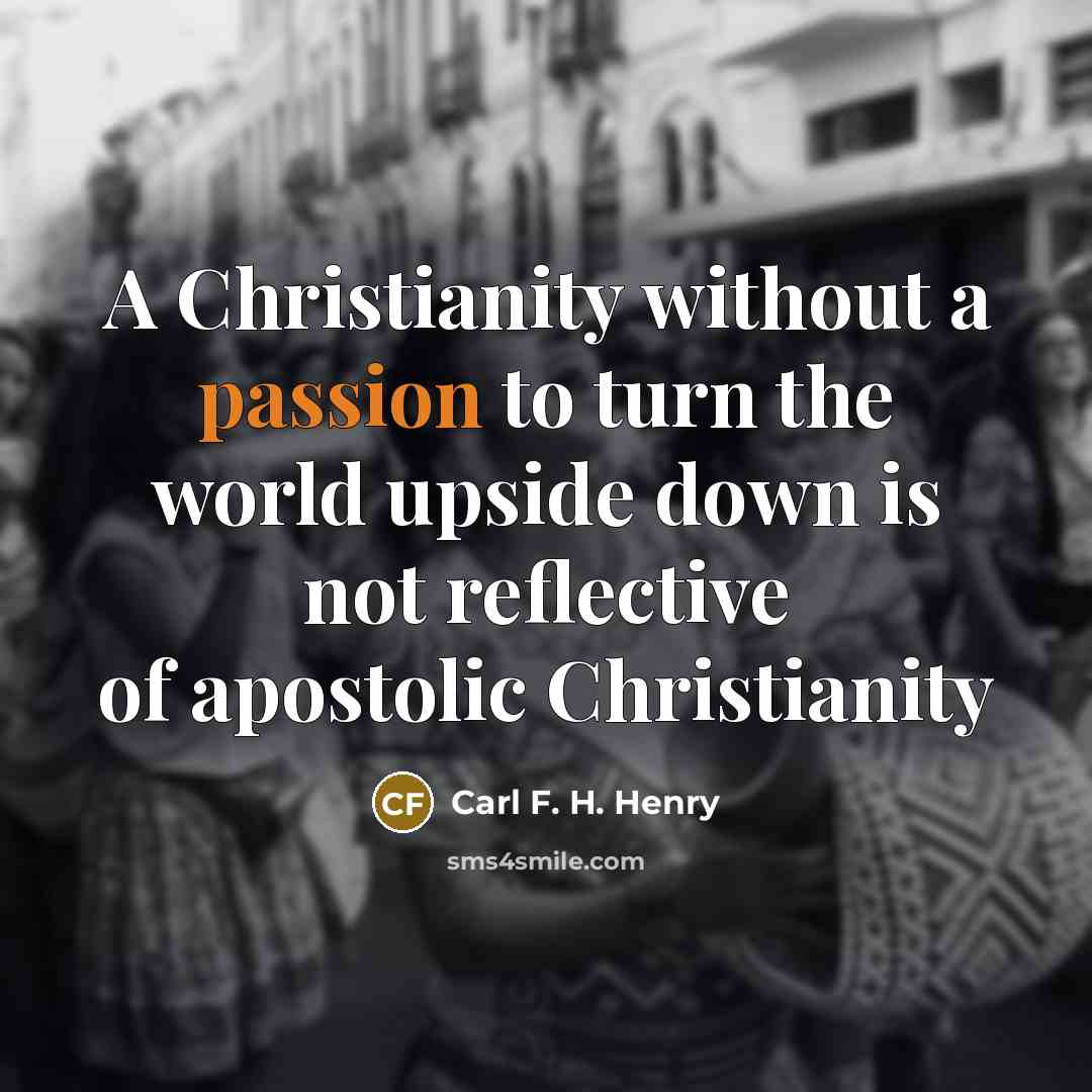 “A Christianity without a passion to turn the world upside…” quote by Carl F. H. Henry