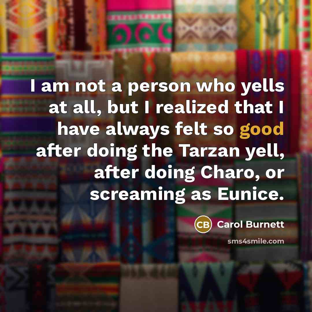 “I am not a person who yells at all, but…” quote by Carol Burnett