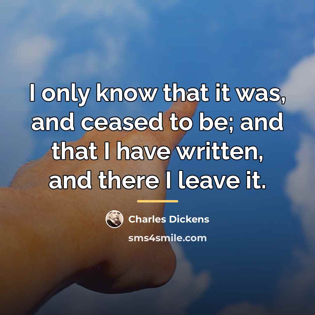 “I only know that it was, and ceased to be;…” quote by Charles Dickens