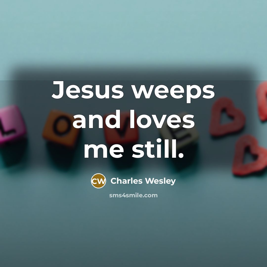“Jesus weeps and loves me still.…” quote by Charles Wesley