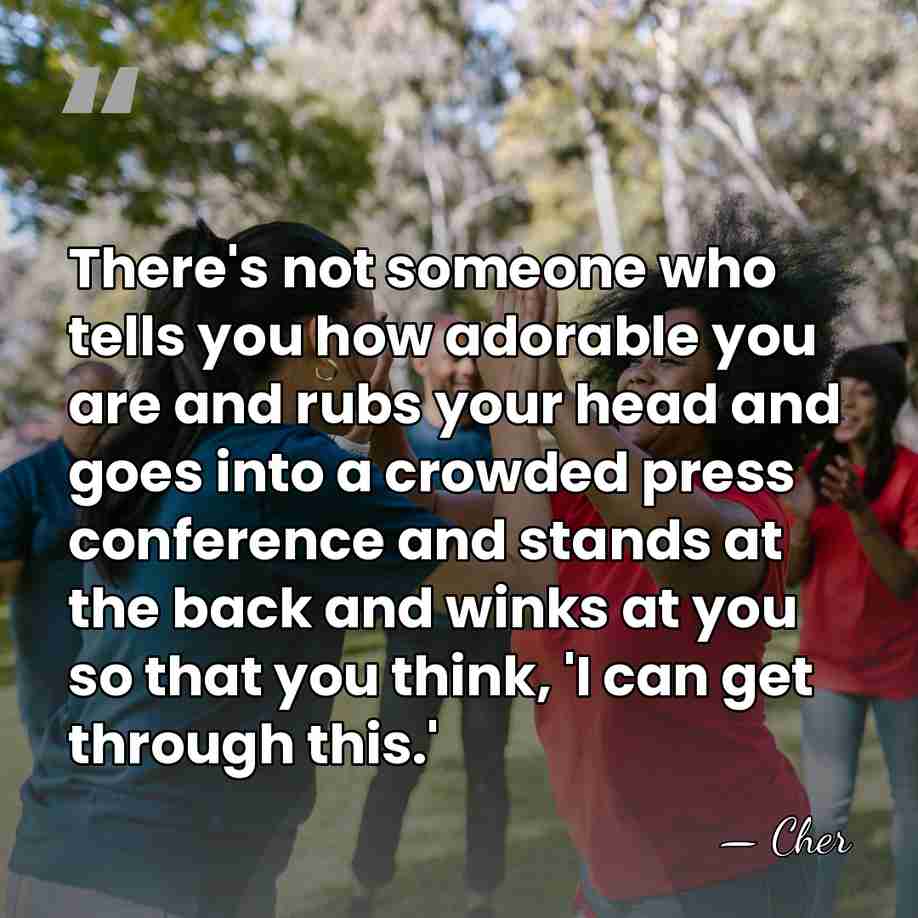 There's not someone who tells you how adorable you are and rubs&hellip; - Cher