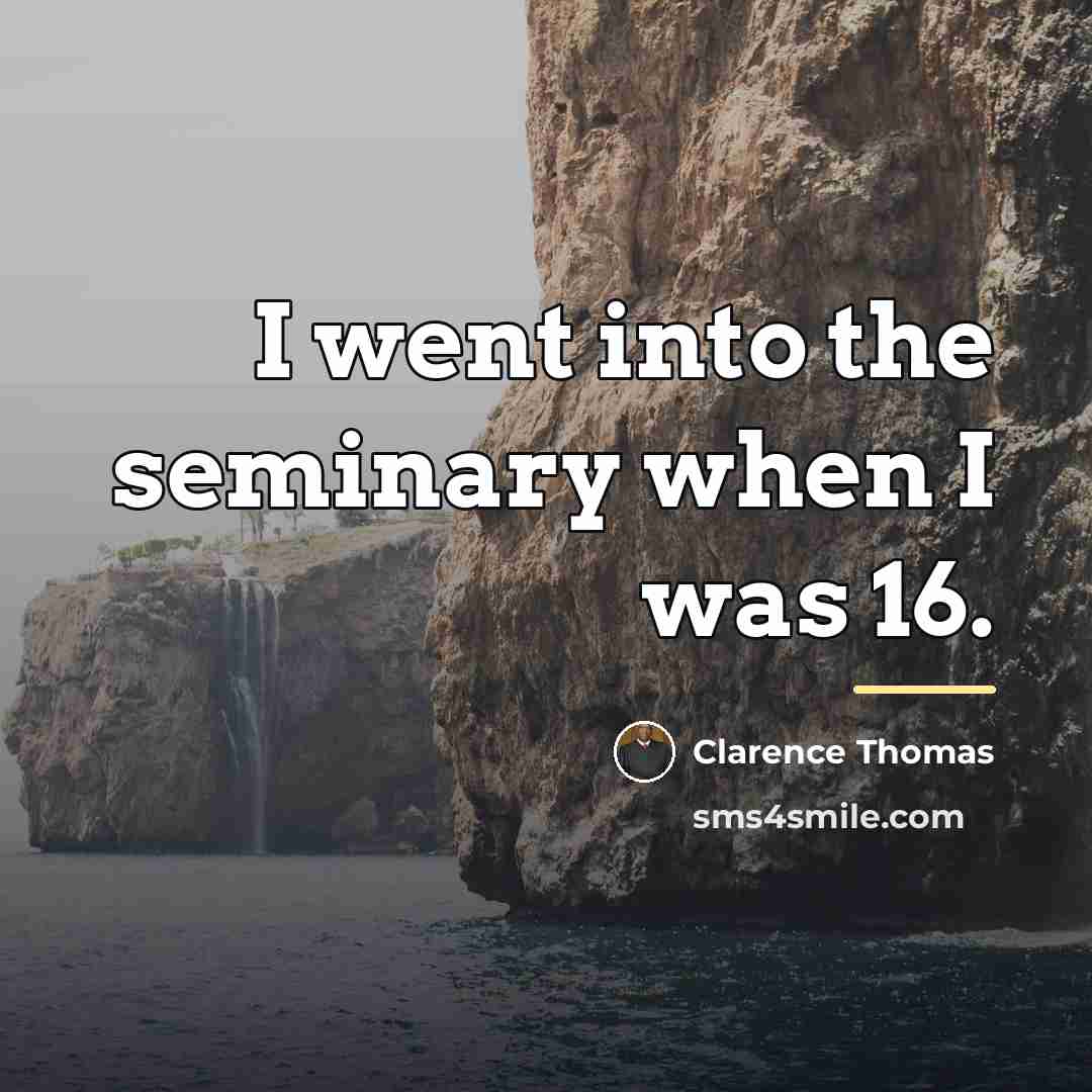 “I went into the seminary when I was 16.…” quote by Clarence Thomas