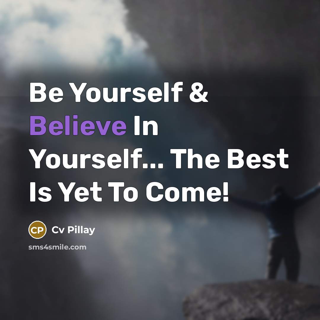“Be Yourself & Believe In Yourself... The Best Is Yet…” quote by Cv Pillay