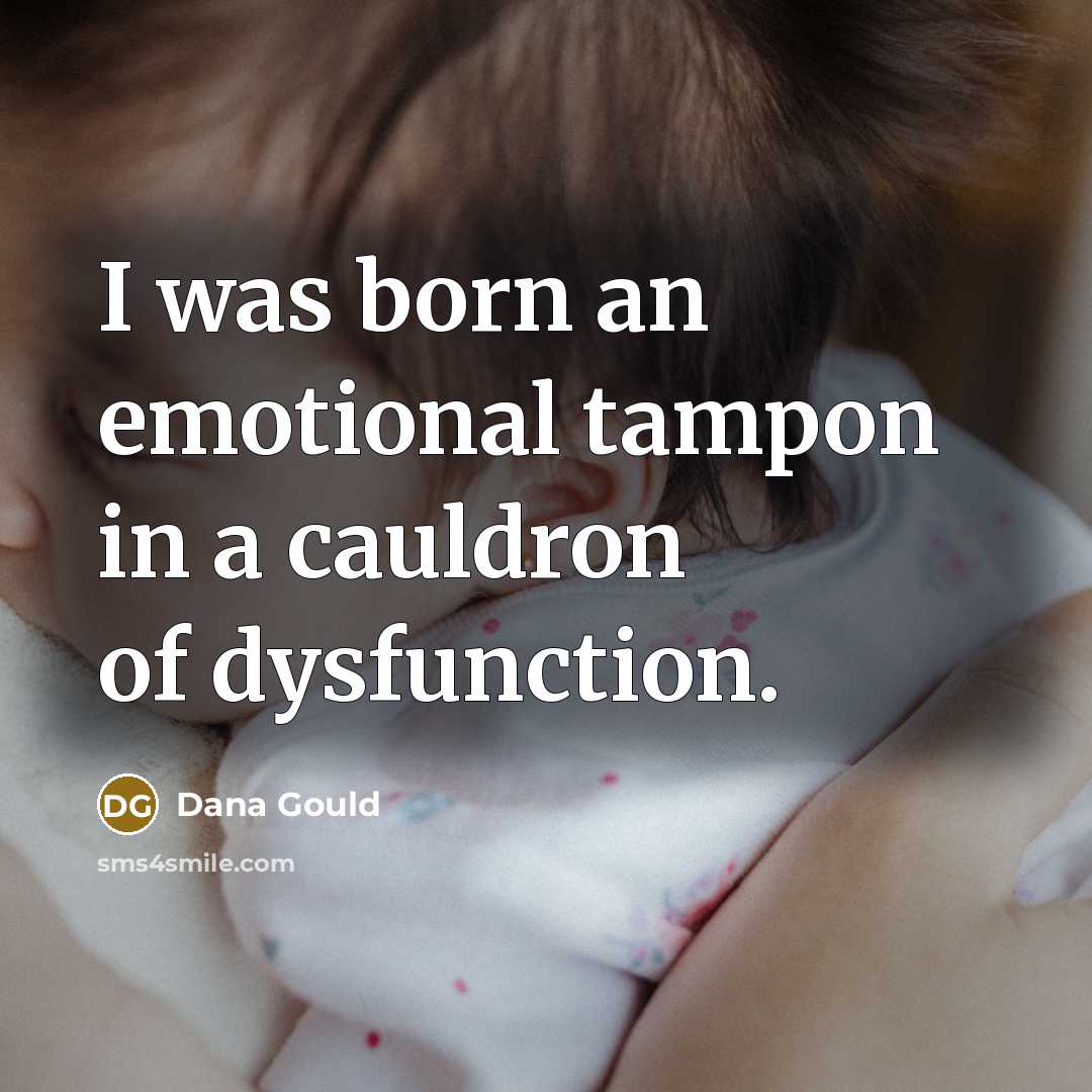 “I was born an emotional tampon in a cauldron of…” quote by Dana Gould