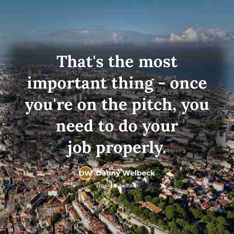 “That's the most important thing - once you're on the…” quote by Danny Welbeck