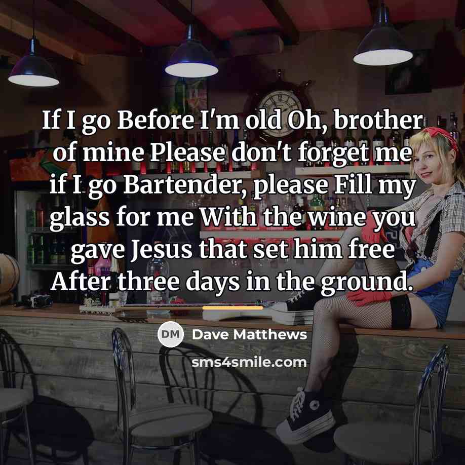 “If I go Before I'm old Oh, brother of mine…” quote by Dave Matthews